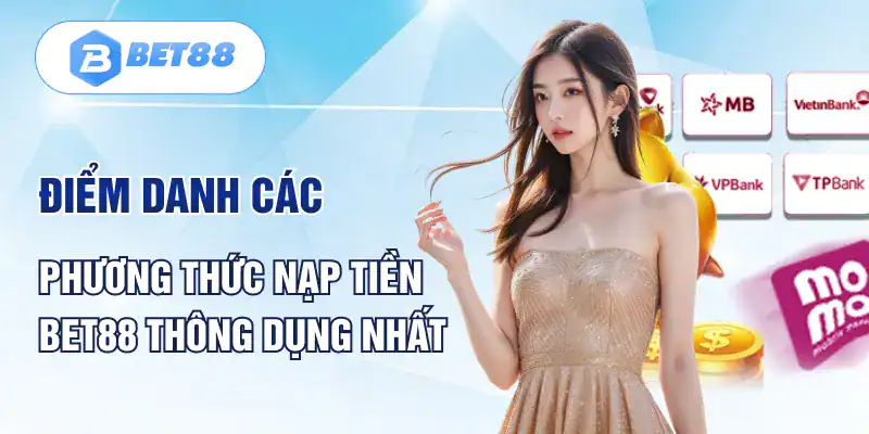 Điểm danh các phương thức nạp tiền BET88 thông dụng nhất Điểm danh các phương thức nạp tiền BET88 thông dụng nhất