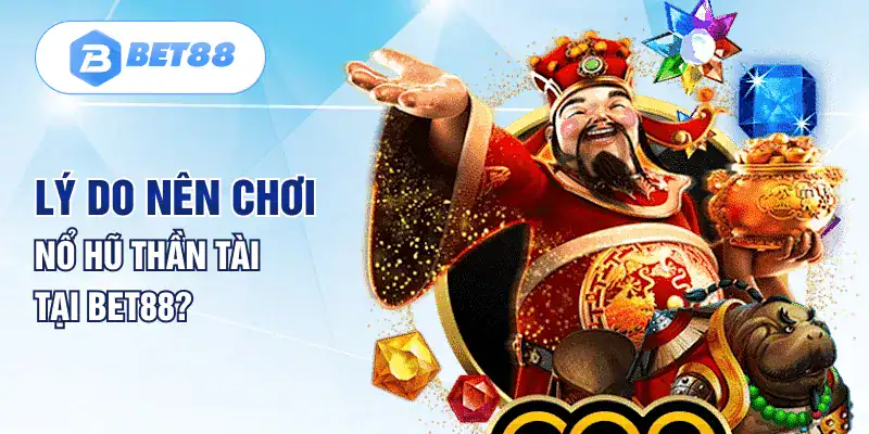 Lý do nên chơi nổ hũ thần tài tại BET88? Lý do nên chơi nổ hũ thần tài tại BET88?