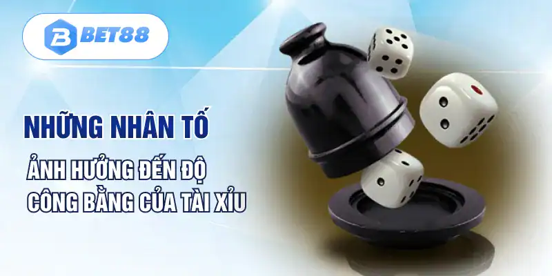 Những nhân tố ảnh hưởng đến độ công bằng của tài xỉu Những nhân tố ảnh hưởng đến độ công bằng của tài xỉu