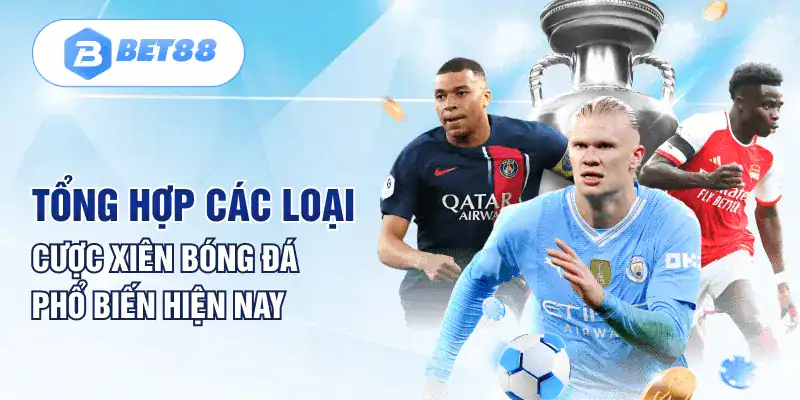 Tổng hợp các loại cược xiên bóng đá phổ biến hiện nay Tổng hợp các loại cược xiên bóng đá phổ biến hiện nay