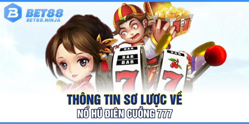Thông tin sơ lược về nổ hũ điên cuồng 777 Thông tin sơ lược về nổ hũ điên cuồng 777